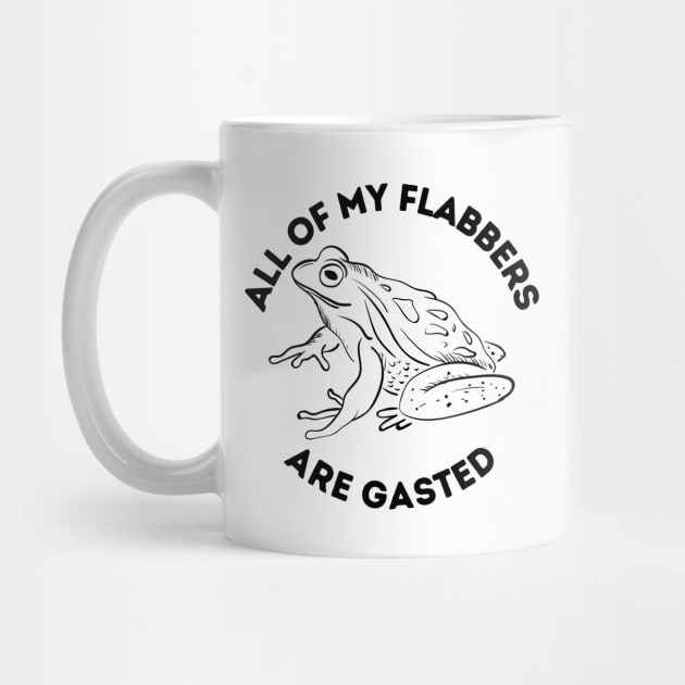 All Of My Flabbers Are Gasted by Creatifly Graphic Tees